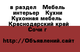  в раздел : Мебель, интерьер » Кухни. Кухонная мебель . Краснодарский край,Сочи г.